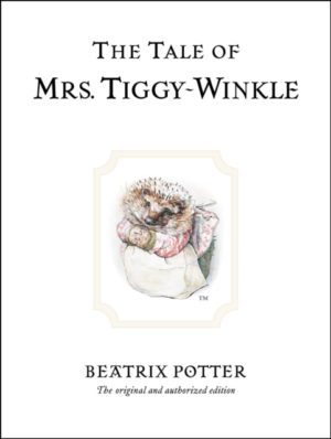 The Tale of Mrs. Tiggy-Winkle : The original and authorized edition