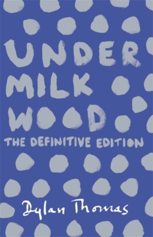 Under Milk Wood : The beloved Welsh modern classic