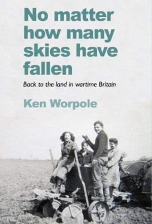 No Matter How Many Skies Have Fallen : Back to the land in wartime England