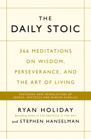 The Daily Stoic : 366 Meditations on Wisdom, Perseverance, and the Art of Living:  Featuring new translations of Seneca, Epictetus, and Marcus Aurelius