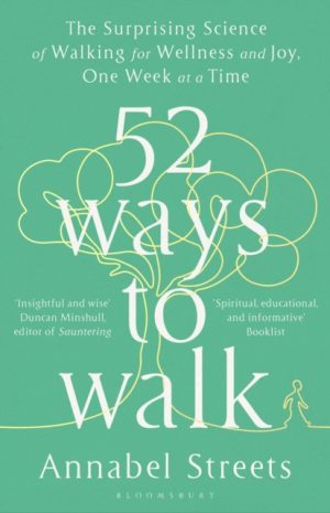 52 Ways to Walk : The Surprising Science of Walking for Wellness and Joy, One Week at a Time