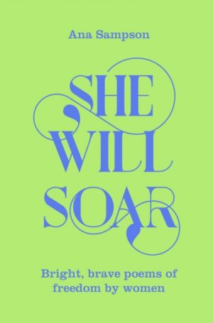 She Will Soar : Bright, brave poems about freedom by women