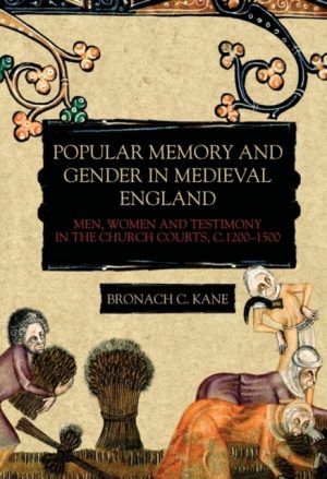 Popular Memory and Gender in Medieval England : Men, Women, and Testimony in the Church Courts, c.1200-1500