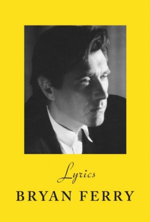 Lyrics : The definitive collection of the Roxy Music frontman’s iconic lyrics