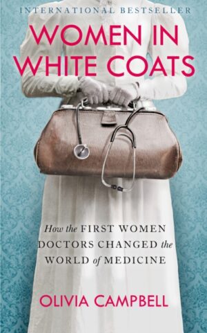 Women in White Coats : How the First Women Doctors Changed the World of Medicine