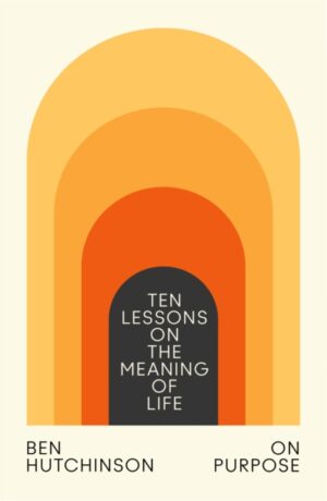 On Purpose : Ten Lessons on the Meaning of Life