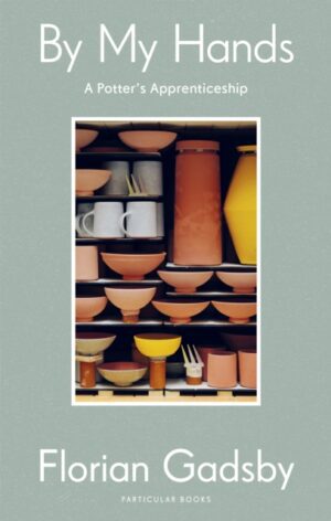 By My Hands : A Potter’s Apprenticeship