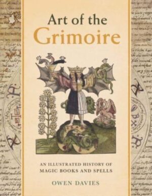 Art of the Grimoire : An Illustrated History of Magic Books and Spells