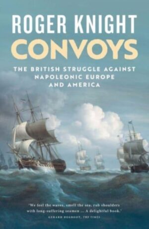 Convoys : The British Struggle Against Napoleonic Europe and America