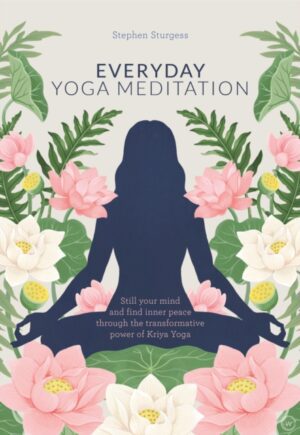 Everyday Yoga Meditation : Still your Mind and Find Inner Peace through the Transformative Power of Kriya Yoga
