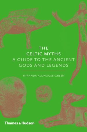 The Celtic Myths : A Guide to the Ancient Gods and Legends