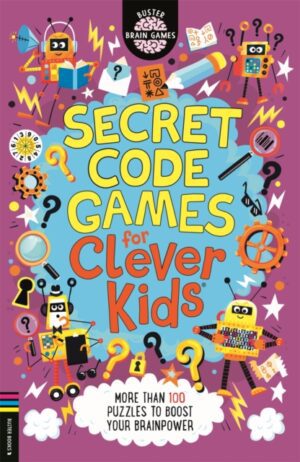 Secret Code Games for Clever Kids® : More than 100 secret agent and spy puzzles to boost your brainpower