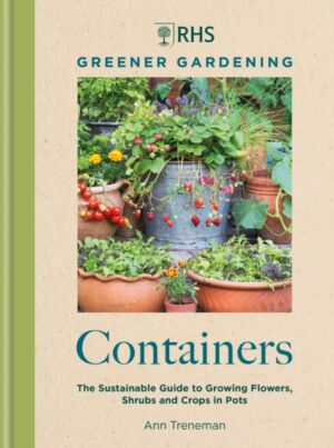 RHS Greener Gardening: Containers : the sustainable guide to growing flowers, shrubs and crops in pots