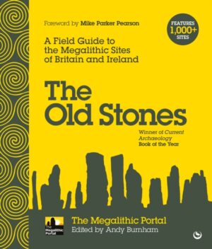 The Old Stones : A Field Guide to the Megalithic Sites of Britain and Ireland