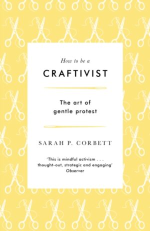 How to be a Craftivist : The Art of Gentle Protest