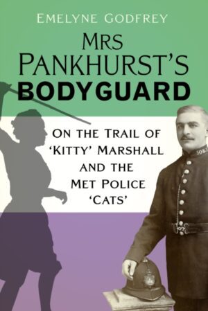 Mrs Pankhurst's Bodyguard : On the Trail of ‘Kitty’ Marshall and the Met Police ‘Cats’