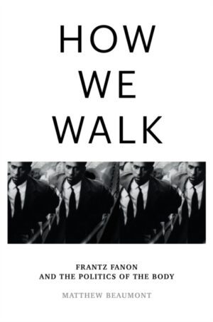 How We Walk : Frantz Fanon and the Politics of the Body