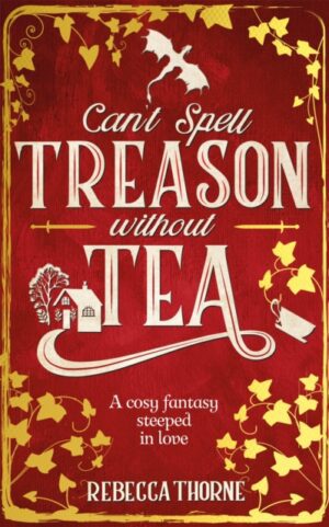 Can't Spell Treason Without Tea : A heart-warming cosy fantasy and an instant Sunday Times bestseller