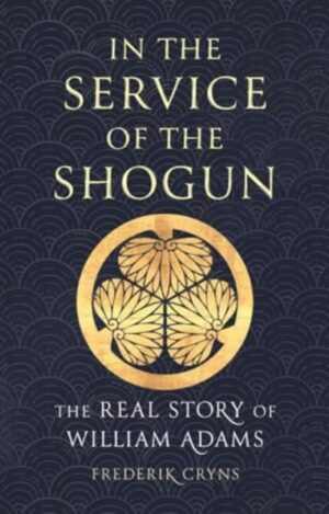 In the Service of the Shogun : The Real Story of William Adams