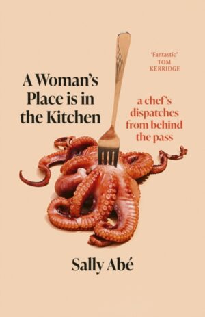 A Woman's Place is in the Kitchen : 'Fantastic, exciting deep dive into kitchen life from one of Britain's leading young chefs' (Tom Kerridge)
