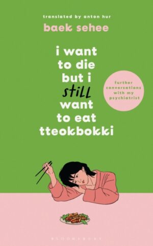 I Want to Die but I Still Want to Eat Tteokbokki : further conversations with my psychiatrist. The Sunday Times and internationally bestselling sequel to the hit Korean therapy memoir