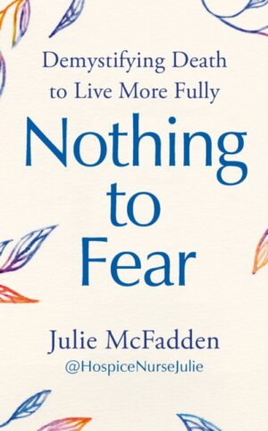 Nothing to Fear : Demystifying Death to Live More Fully