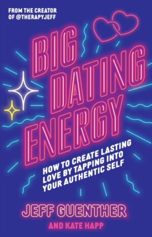 Big Dating Energy : How to Create Lasting Love by Tapping Into Your Authentic Self