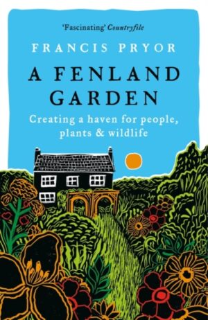 A Fenland Garden : Creating a haven for people, plants & wildlife