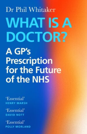What Is a Doctor? : A GP’s Prescription for the Future of the NHS