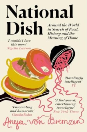 National Dish : Around the World in Search of Food, History and the Meaning of Home