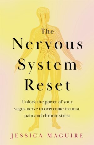 The Nervous System Reset : Unlock the power of your vagus nerve to overcome trauma, pain and chronic stress