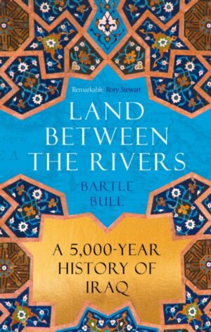 Land Between the Rivers : A 5000-Year History of Iraq