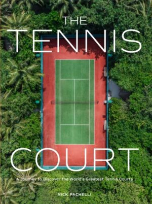 The Tennis Court : A Journey to Discover the World’s Greatest Tennis Courts