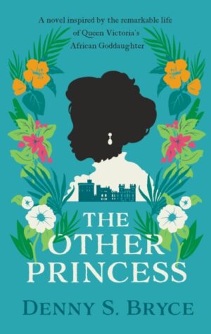 The Other Princess : A novel inspired by the remarkable life of Queen Victoria's African Goddaughter