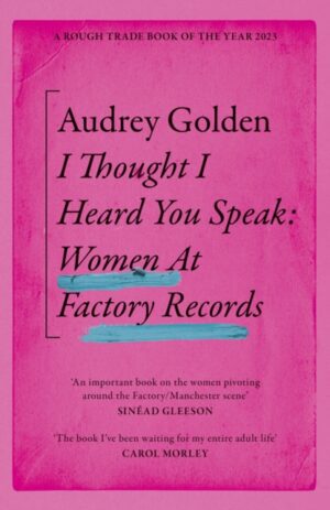 I Thought I Heard You Speak : Women at Factory Records