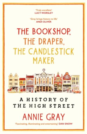 The Bookshop, The Draper, The Candlestick Maker : A History of the High Street