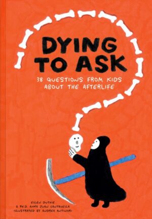 Dying to Ask : 38 Questions from Kids about the Afterlife