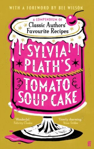 Sylvia Plath's Tomato Soup Cake : A Compendium of Classic Authors' Favourite Recipes - 'Utterly charming' (Nina Stibbe)