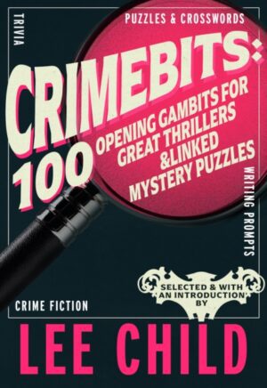 Crimebits: 100 Opening Gambits for Great Thrillers : Judged and Introduced by Lee Child and Luca Veste