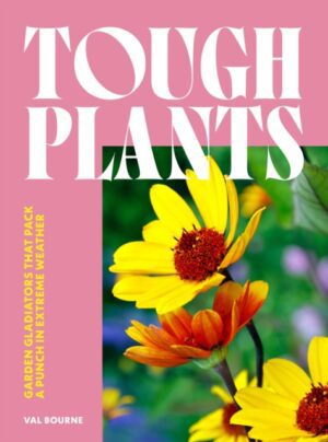 Tough Plants : Garden gladiators that pack a punch in extreme weather