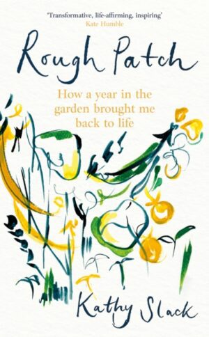 Rough Patch : How a Year in the Garden Brought Me Back to Life