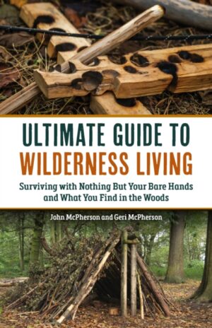 The Ultimate Guide to Wilderness Living : Surviving with Nothing But Your Bare Hands and What You Find in the Woods