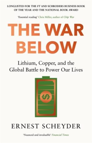 The War Below: AS HEARD ON BBC RADIO 4 ‘TODAY’ : Lithium, copper, and the global battle to power our lives