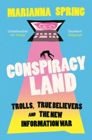 Conspiracyland : Trolls, True Believers and the New Information War