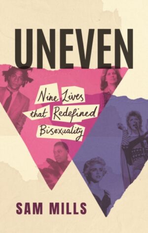 Uneven : Nine Lives that Redefined Bisexuality