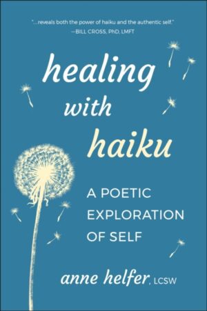 Healing with Haiku : A Poetic Exploration of Self