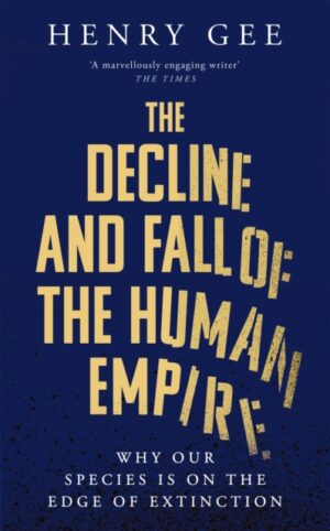 The Decline and Fall of the Human Empire : Why Our Species is  on the Edge of Extinction