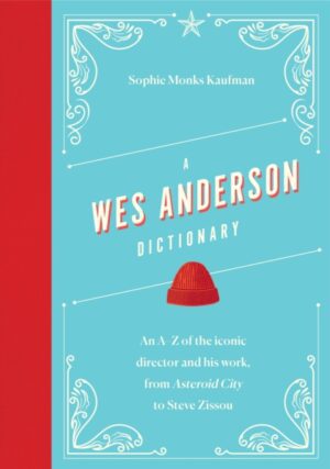 A Wes Anderson Dictionary : An A–Z of the iconic director and his work, from Asteroid City to Steve Zissou