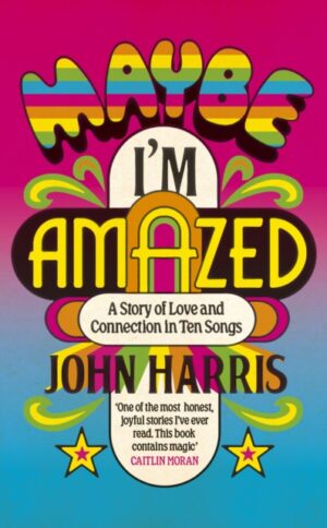 Maybe I'm Amazed : A Story of Love and Connection in Ten Songs