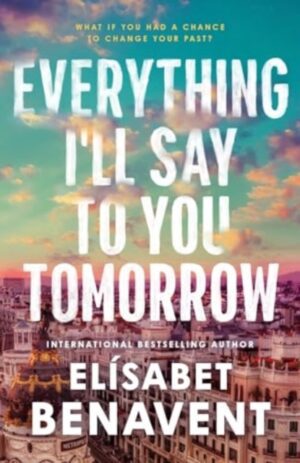 Everything I'll Say to You Tomorrow : A Charming Time Travel Romance from the Author of A Perfect Story